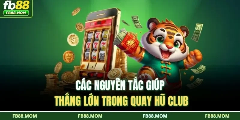 Các nguyên tắc giúp thắng lớn trong quay hũ Club