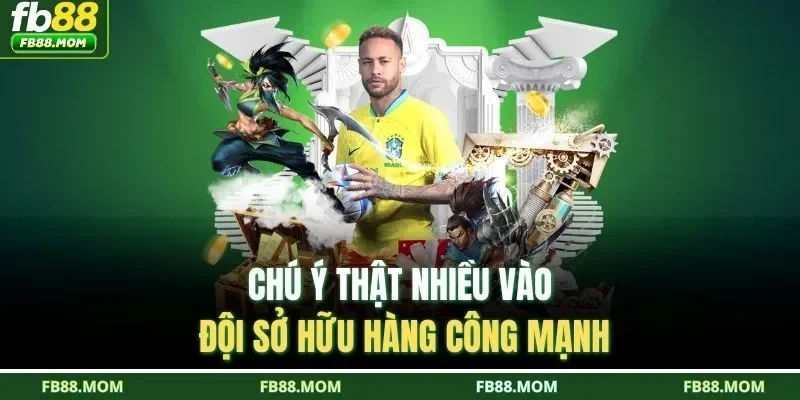 Chú ý thật nhiều vào đội sở hữu hàng công mạnh