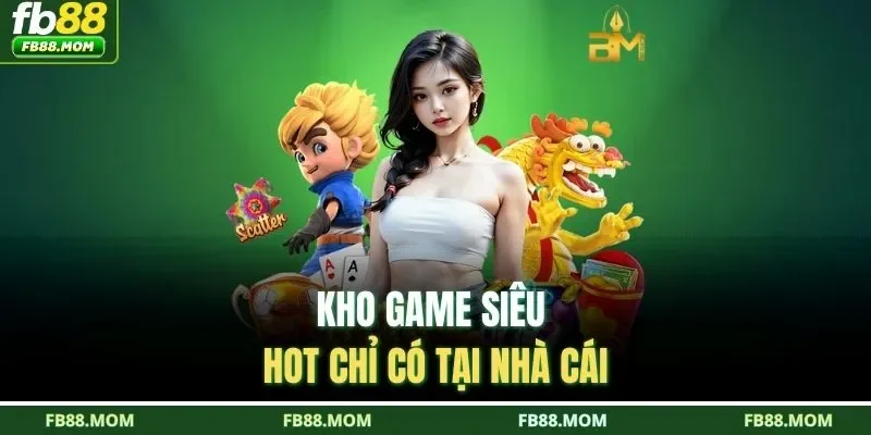 Kho game siêu hot chỉ có tại nhà cái