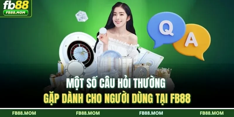Một số câu hỏi thường gặp dành cho người dùng tại FB88