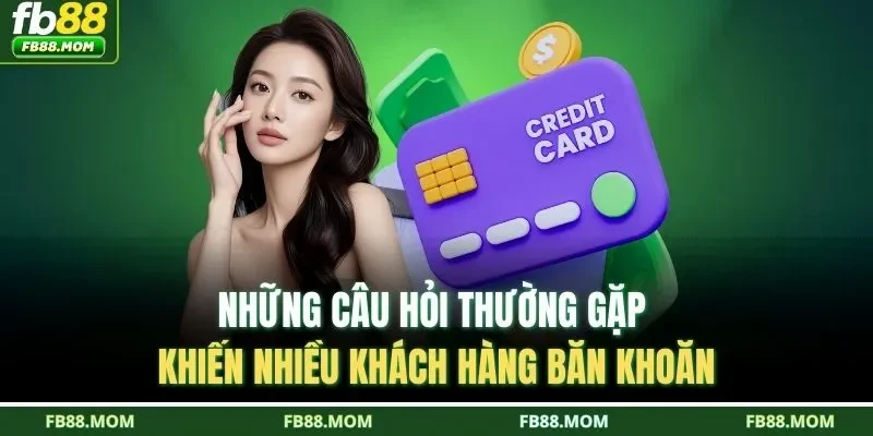 Những câu hỏi thường gặp khiến nhiều khách hàng băn khoăn