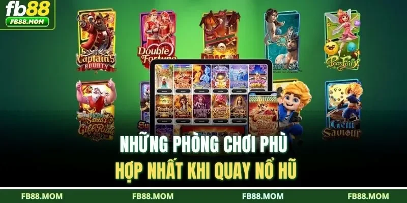 Những phòng chơi phù hợp nhất khi quay nổ hũ