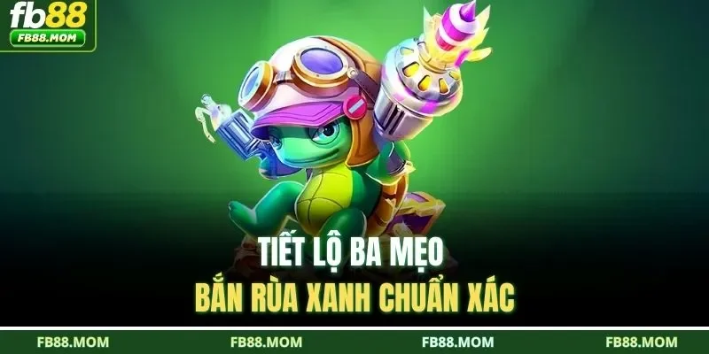 Tiết lộ ba mẹo bắn rùa xanh chuẩn xác