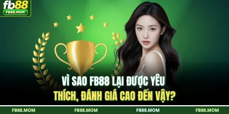 Vì sao FB88 lại được yêu thích, đánh giá cao đến vậy?